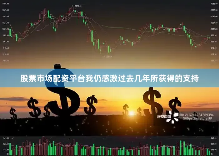 股票市场配资平台我仍感激过去几年所获得的支持