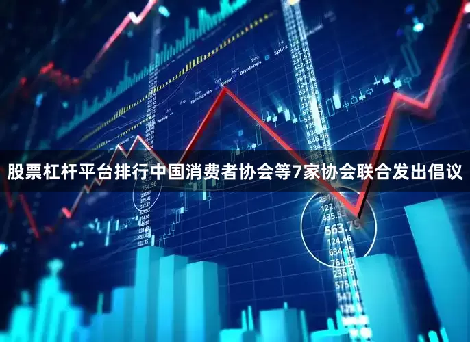 股票杠杆平台排行中国消费者协会等7家协会联合发出倡议