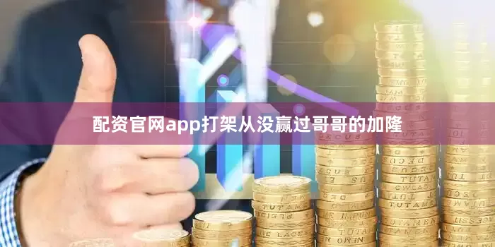 配资官网app打架从没赢过哥哥的加隆