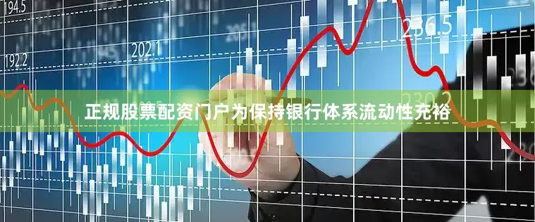 正规股票配资门户为保持银行体系流动性充裕