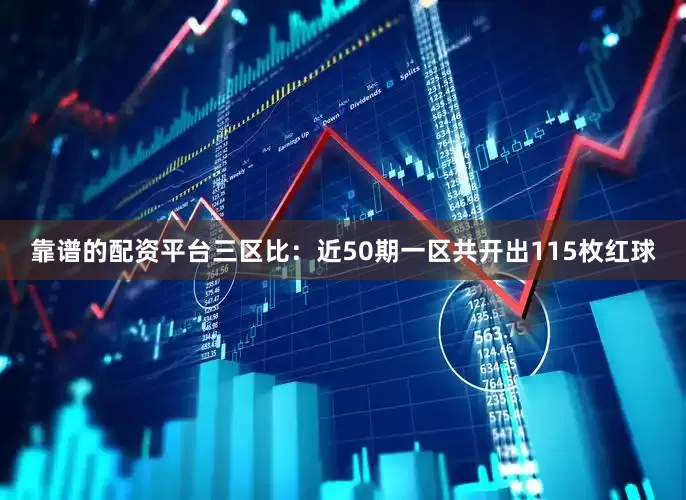 靠谱的配资平台　　三区比：近50期一区共开出115枚红球