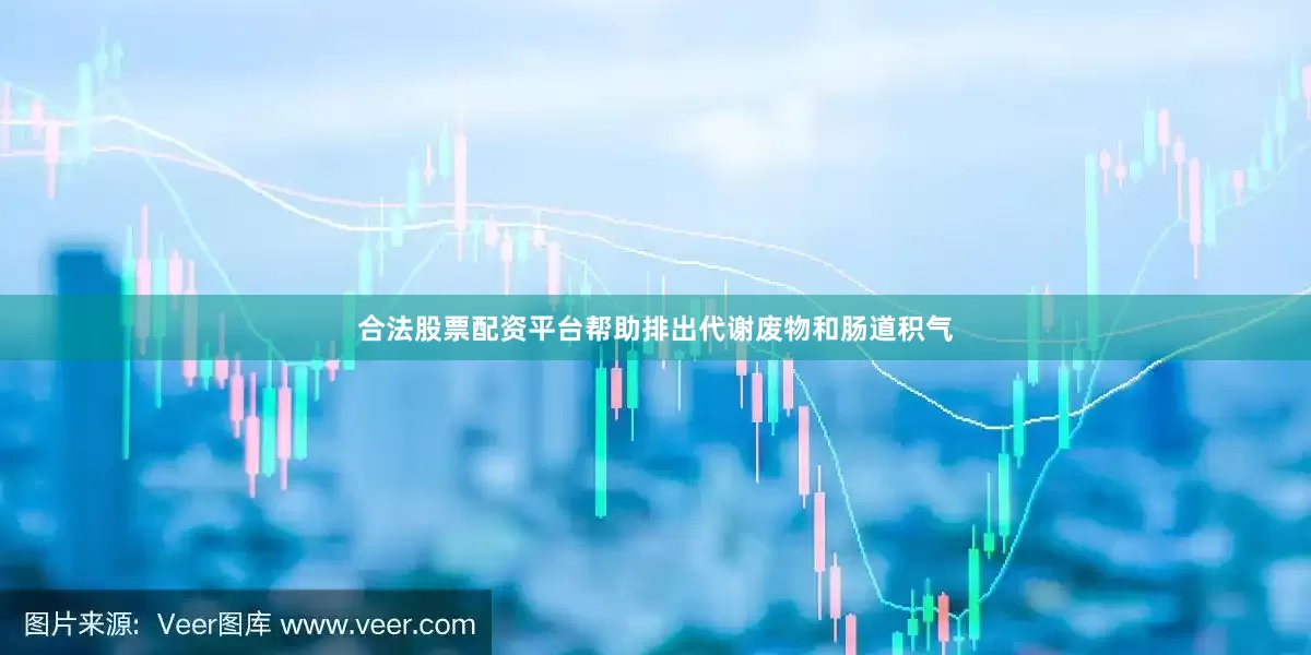 合法股票配资平台帮助排出代谢废物和肠道积气