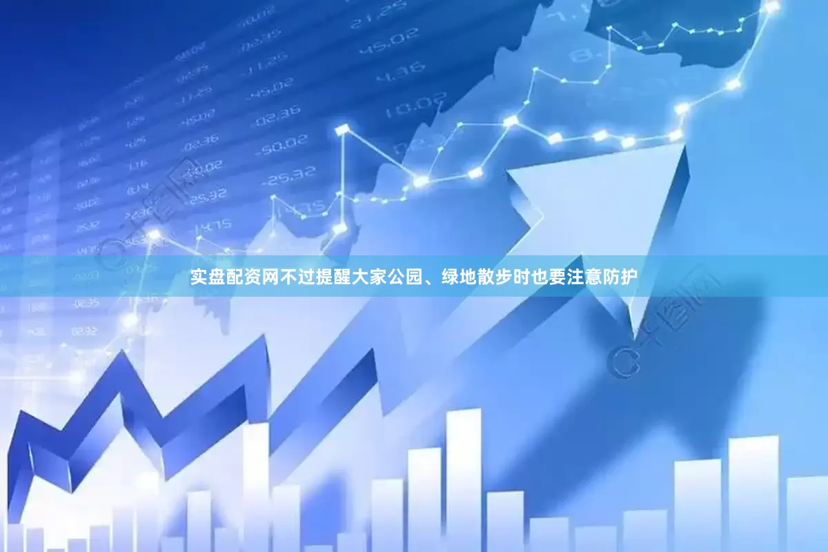 实盘配资网不过提醒大家公园、绿地散步时也要注意防护