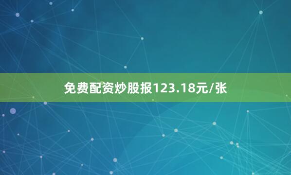 免费配资炒股报123.18元/张